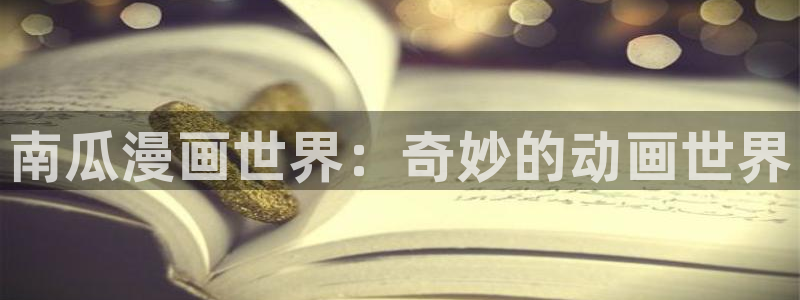 yy漫画免费漫画：南瓜漫画世界：奇妙的动画世界