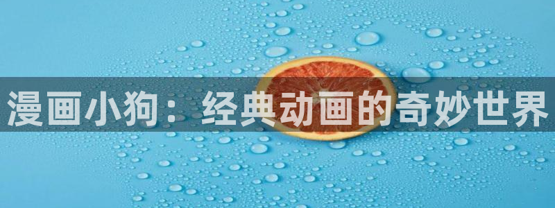 妖气漫画yy漫画免费观看：漫画小狗：经典动画的奇妙世界